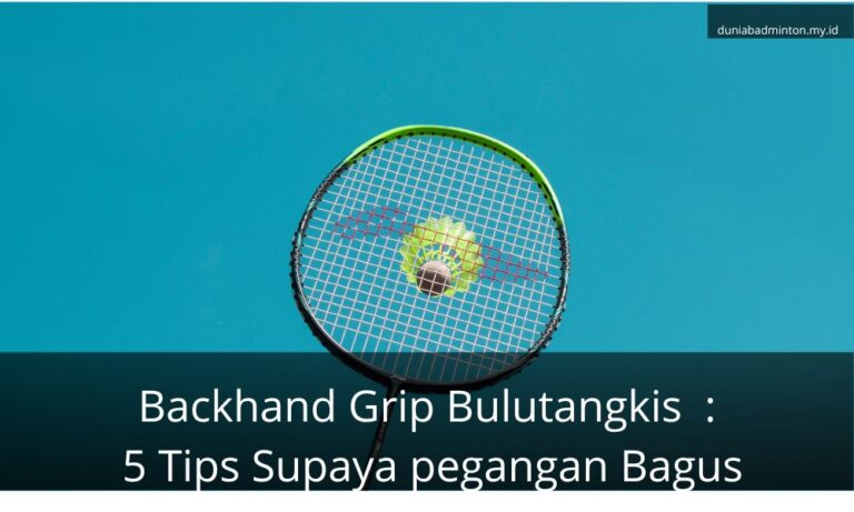 Backhand Grip Bulutangkis  : 5 Tips Supaya Pegangan Bagus