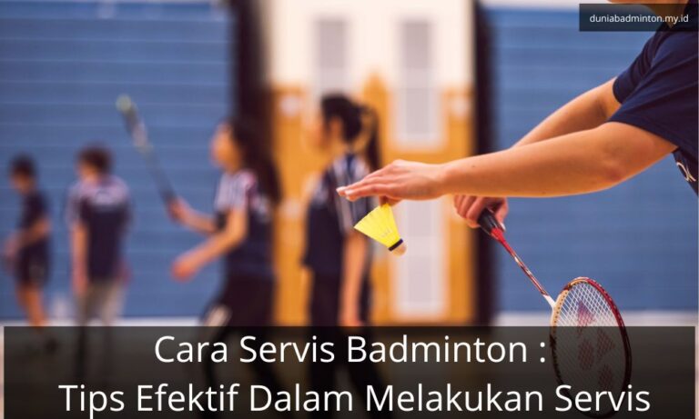 Cara Servis Badminton : Tips Efektif Dalam Melakukan Servis